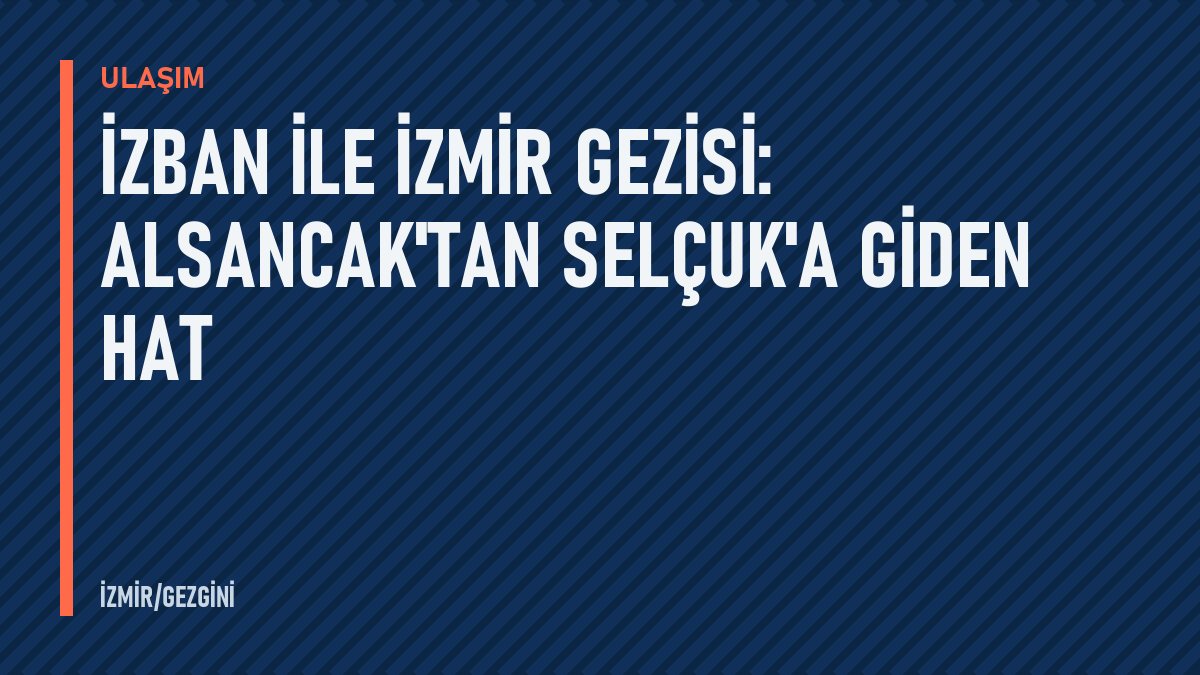 İZBAN ile İzmir gezisi: Alsancak'tan Selçuk'a giden hat
